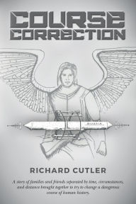 Title: Course Correction: A story of families and friends separated by time, circumstances, and distance brought together to try to change a dangerous course of human history., Author: Richard Cutler