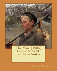 Title: The Man (1905) Gothic NOVEL by: Bram Stoker, Author: Bram Stoker