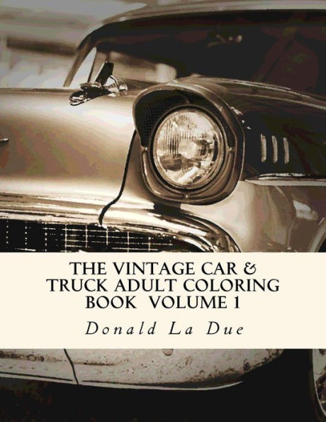 The Vintage Car & Truck Adult Coloring Book Volume 1: 30 Beautiful Cars And Trucks For Your Coloring Fun!