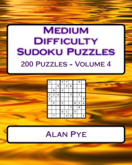 Title: Medium Difficulty Sudoku Puzzles Volume 4: Medium Sudoku Puzzles For Intermediate Players, Author: Alan Pye