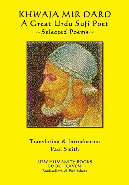 Khwaja Mir Dard - A Great Urdu Sufi Poet: Selected Poems