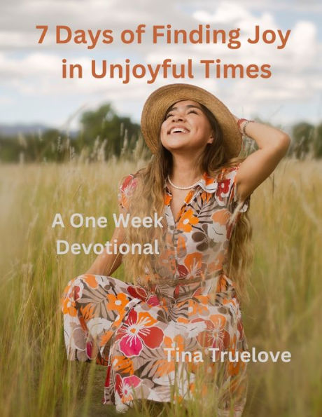 7 Days of Finding Joy in Unjoyful Times: A One Week Devotional