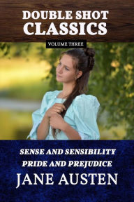 Title: Double Shot Classics Volume Three: Sense and Sensibility/Pride and Prejudice, Author: Jane Austen