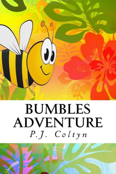 Bumbles Adventure: Bumble is a Happy Bee. But there is a Problem. Where Have all the Flowers Gone?