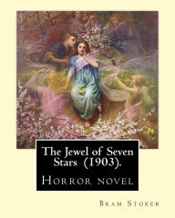 Title: The Jewel of Seven Stars (1903). By: Bram Stoker: Horror novel, Author: Bram Stoker