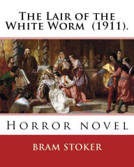 Title: The Lair of the White Worm (1911). By: Bram Stoker: Horror novel, Author: Bram Stoker