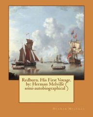 Title: Redburn. His First Voyage. by: Herman Melville ( semi-autobiographical ), Author: Herman Melville