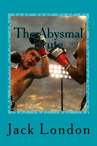 Title: The Abysmal Brute, Author: Jack London