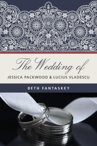 Title: The Wedding of Jessica Packwood and Lucius Vladescu, Author: Beth Fantaskey