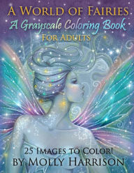 Title: A World of Fairies - A Fantasy Grayscale Coloring Book for Adults: Flower Fairies, and Celestial Fairies by Molly Harrison Fantasy Art, Author: Molly Harrison