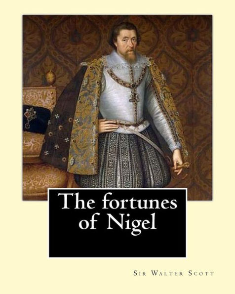 The fortunes of Nigel. By: Sir Walter Scott: Novel