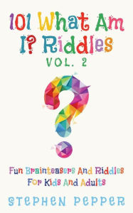 Title: 101 What Am I? Riddles - Vol. 2: Fun Brainteasers For Kids And Adults, Author: Stephen Pepper