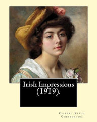 Title: Irish Impressions (1919). By: Gilbert Keith Chesterton: Novel (Original Classics), Author: G. K. Chesterton