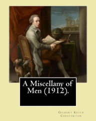 Title: A Miscellany of Men (1912). By: Gilbert Keith Chesterton: (Original Classics), Author: G. K. Chesterton