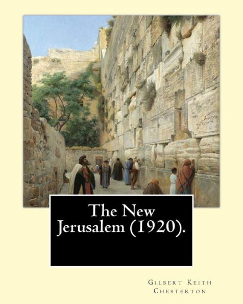 The New Jerusalem (1920). By: Gilbert Keith Chesterton: The New Jerusalem is a 1920 book written by British writer G. K. Chesterton. Dale Ahlquist calls it a "philosophical travelogue" of Chesterton's journey across Europe to Palestine.