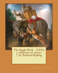 Title: The Jungle Book (1894) ( collection of stories ) by: Rudyard Kipling, Author: Rudyard Kipling