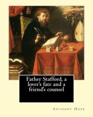 Title: Father Stafford, a lover's fate and a friend's counsel. By: Anthony Hope: (World's classic's), Author: Anthony Hope