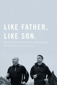 Title: Like Father, Like Son: My Story on Running, Coaching and Parenting, Author: Nathan Williams