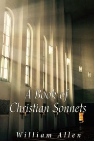 Title: A Book of Christian Sonnets, Author: William Allen