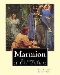 Title: Marmion. By: Sir Walter Scott,Bart. introduction By: William Stewart Rose: Epic poem (ILLUSTRATED), Author: William Stewart Rose
