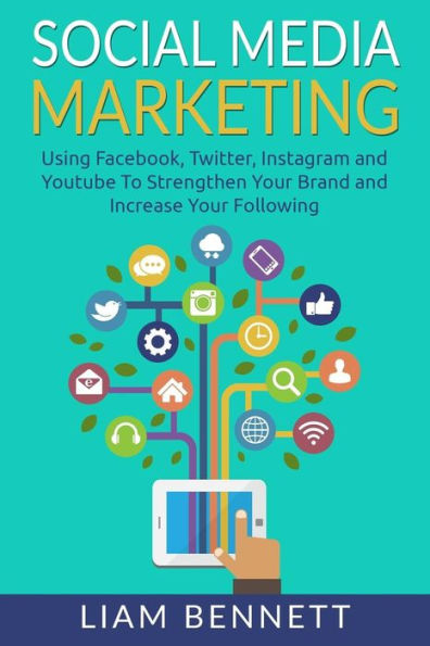 Social Media Marketing: Using Facebook, Twitter, Instagram and Youtube To Strengthen Your Brand and Increase Your Following