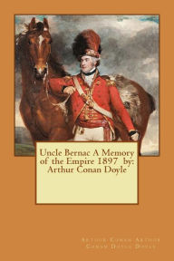 Title: Uncle Bernac A Memory of the Empire 1897 by: Arthur Conan Doyle, Author: Arthur Conan Doyle