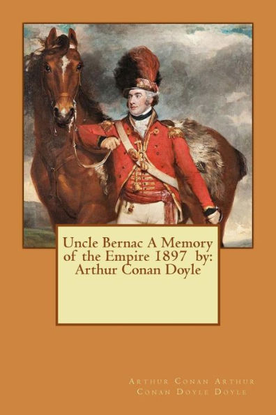 Uncle Bernac A Memory of the Empire 1897 by: Arthur Conan Doyle