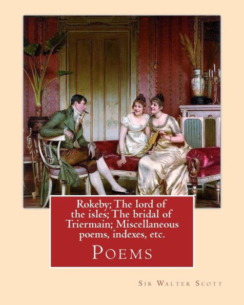 Rokeby; The lord of the isles; The bridal of Triermain; Miscellaneous poems, indexes, etc. By: Sir Walter Scott: Poems