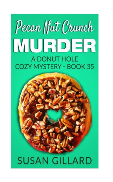 Pecan Nut Crunch Murder: A Donut Hole Cozy Mystery - Book 35