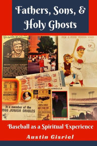 Title: Fathers, Sons, & Holy Ghosts: Baseball as a Spiritual Experience, Author: Austin Gisriel