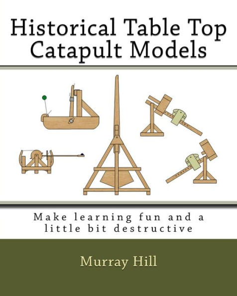 Historical Table Top Catapult Models: Make learning fun and a little bit destructive
