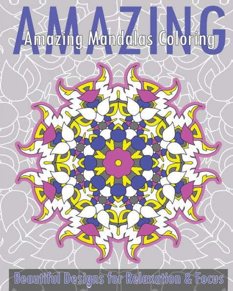 Amazing Mandalas Coloring Book (Beautiful Designs for Relaxation and Focus)