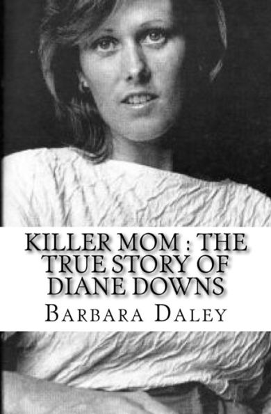 Killer Mom: The True Story of Diane Downs