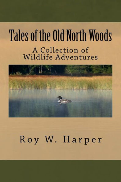 Tales of the Old North Woods: A Collection of Wildlife Adventures