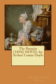 Title: The Parasite (1894) NOVEL by: Arthur Conan Doyle, Author: Arthur Conan Doyle