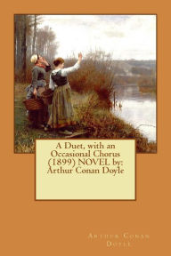Title: A Duet, with an Occasional Chorus (1899) NOVEL by: Arthur Conan Doyle, Author: Arthur Conan Doyle