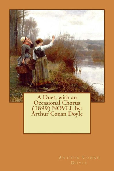 A Duet, with an Occasional Chorus (1899) NOVEL by: Arthur Conan Doyle