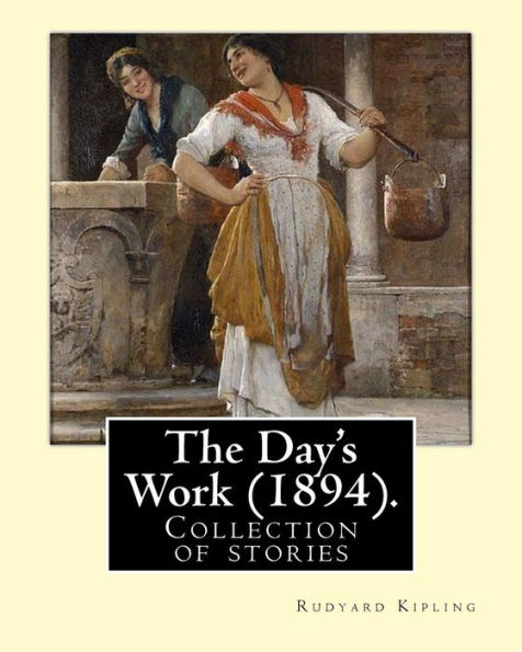 The Day's Work (1894). By: Rudyard Kipling: The Day's Work is a collection of stories by Rudyard Kipling.