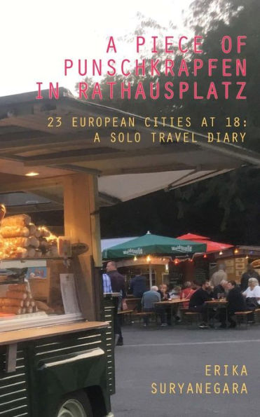 A Piece of Punschkrapfen in Rathausplatz: 23 European Cities at 18 : a Solo Travel Diary