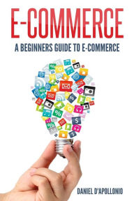 Title: E-commerce A Beginners Guide to e-commerce, Author: Daniel D'Apollonio