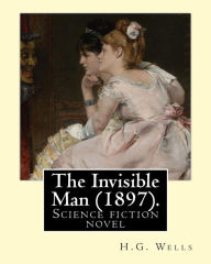 Title: The Invisible Man (1897). By: H.G. Wells: Science fiction novel, Author: H. G. Wells