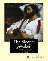 Title: The Sleeper Awakes. By: H. G. Wells: The Sleeper Awakes is a dystopian novel by H. G. Wells about a man who sleeps for two hundred and three years, waking up in a completely transformed London...., Author: H. G. Wells