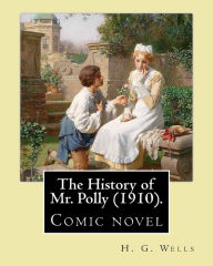 Title: The History of Mr. Polly (1910). By: H. G. Wells: Comic novel, Author: H. G. Wells