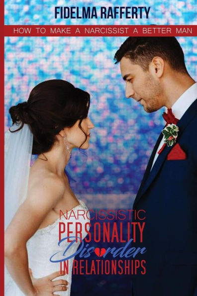 Narcissistic personality disorder in relationships.: How to make a narcissist a better man.