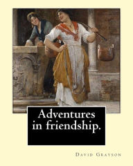 Title: Adventures in friendship. By: David Grayson, illustrated By: Thomas Fogarty (1873 - 1938): Novel (World's classic's), Author: Thomas Fogarty