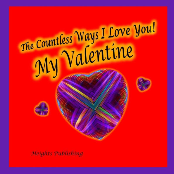 The Countless Ways I Love You! My Valentine: Valentine's Day Gift for Husband, for Wife, for Son Daughter, Valentine's Day Card for Husband for Wife for Him for Her, Valentine's Day Gifts for Husband, for Wife, Boyfriend, Girlfriend, Valentine's Day Gift