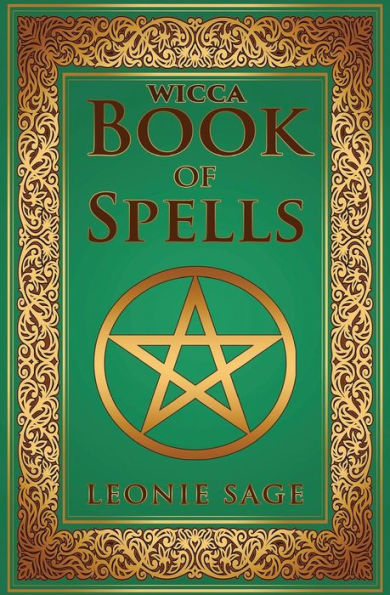 Wicca Book of Spells: A Spellbook for Beginners to Advanced Wiccans, Witches and other Practitioners of Magic