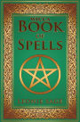 Wicca Book of Spells: A Spellbook for Beginners to Advanced Wiccans, Witches and other Practitioners of Magic