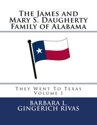 Title: The James and Mary S. Daugherty Family of Alabama: They Went To Texas, Author: Barbara L. Gingerich Rivas