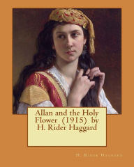 Title: Allan and the Holy Flower (1915) by H. Rider Haggard, Author: H. Rider Haggard